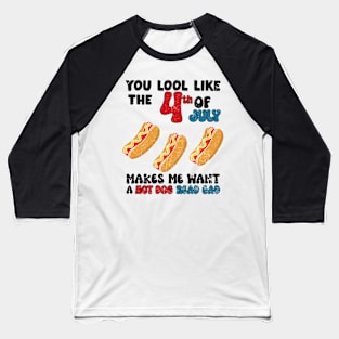 You Look Like 4th Of July Makes Me Want A Hot Dog Real Bad Baseball T-Shirt